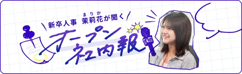 ＼新卒人事 茉莉花（まりか）が聞く／ オープン社内報